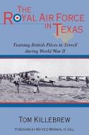 The Royal Air Force In Texas di Tom Killebrew edito da University Of North Texas Press,u.s.