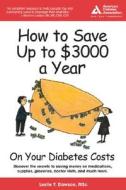 How To Save Up To $3000 A Year On Your Diabetes Costs di Leslie Y. Dawson edito da American Diabetes Association