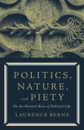 Politics, Nature, and Piety di Laurence Berns edito da PAUL DRY BOOKS