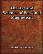 The Art and Science of Personal Magnetism (1913) di Theron Q. Dumont edito da Book Jungle