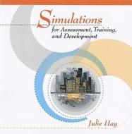 Simulations for Assessment, Training, and Development di Julie Hay edito da HRD Press