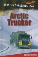 Arctic Trucker di Joseph Gustaitis edito da Cavendish Square Publishing