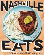 Nashville Eats: Hot Chicken, Buttermilk Biscuits, and 100 More Southern Recipes from Music City di Jennifer Justus edito da STEWART TABORI & CHANG