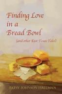 Finding Love in a Bread Bowl di Patsy Hallman edito da Stephen F. Austin State University Press