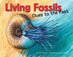 Living Fossils: Clues to the Past di Caroline Arnold edito da CHARLESBRIDGE PUB