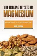 The Healing Effects of Magnesium: Magnesium- The Super Mineral di Nigel Rhoden edito da Weight a Bit
