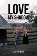 Love My Shadow di A. G. Beltman edito da Covenant Books