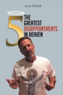 The 5 Greatest Disappointments in Heaven di Lynn Depeal edito da Covenant Books