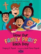 How Our Family Prays Each Day: A Read-Aloud Story for Catholic Families di Gregory K. Popcak edito da AVE MARIA PR