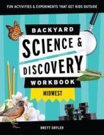 Backyard Nature & Science Workbook: Midwest: Fun Activities & Experiments That Get Kids Outdoors di Brett Ortler edito da ADVENTUREKEEN