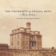 The University of Nevada, Reno, 1874-2024 di John Trent edito da University of Nevada Press