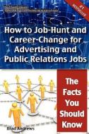 The Truth About Advertising And Public Relations Jobs - How To Job-hunt And Career-change For Advertising And Public Relations Jobs - The Facts You Sh di Brad Andrews edito da Emereo Pty Limited
