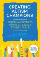 Creating Autism Champions: Autism Awareness Training for Key Stage 1 and 2 di Joy Beaney edito da JESSICA KINGSLEY PUBL INC
