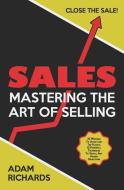 Sales: Mastering the Art of Selling: 10 Mistakes to Avoid Like the Plague, 12 Powerful Techniques to Reveal Any Hidden O di Adam Richards edito da INDEPENDENTLY PUBLISHED