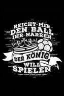 Der König Will Spielen: Notizbuch Für Handball Handballer-In Handballspieler-In Handball-Fan di Leidensc Notizbucher Und Geschenkideen edito da INDEPENDENTLY PUBLISHED