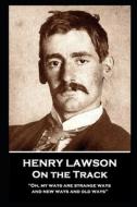 Henry Lawson - On the Track: 'Oh, my ways are strange ways and new ways and old ways'' di Henry Lawson edito da MINIATURE MASTERPIECES