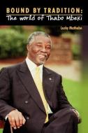 Bound by Tradition. the World of Thabo Mbeki di Lucky Mathebe edito da AFRICAN BOOKS COLLECTIVE