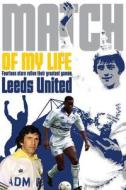 Leeds United Match of My Life: Elland Road Legends Relive Their Favourite Games di David Saffer edito da Pitch Publishing