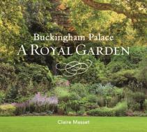 Buckingham Palace: A Royal Garden di Claire Masset edito da Royal Collection Trust