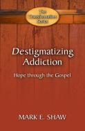 Destigmatizing Addiction di Mark E Shaw edito da Focus Publishing