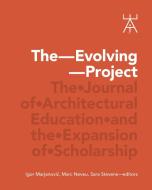 The Evolving Project: The Journal of Architectural Education and the Expansion of Scholarship di Igor Marjanovic, Marc Neveu, Sara Stevens edito da ORO ED