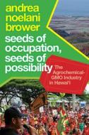 Seeds of Occupation, Seeds of Possibility: The Agrochemical-Gmo Industry in Hawai'i di Andrea Noelani Brower edito da WEST VIRGINIA UNIV PR