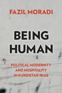 Being Human: Political Modernity and Hospitality in Kurdistan-Iraq di Fazil Moradi edito da RUTGERS UNIV PR