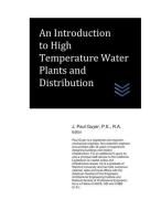 An Introduction to High Temperature Water Plants and Distribution di J. Paul Guyer edito da LIGHTNING SOURCE INC