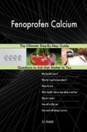 Fenoprofen Calcium; The Ultimate Step-By-Step Guide di G. J. Blokdijk edito da Createspace Independent Publishing Platform