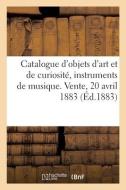 Catalogue D'objets D'art Et De Curiosite, Instruments De Musique. Vente, 20 Avril 1883 di COLLECTIF edito da Hachette Livre - BNF