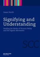 Signifying and Understanding: Reading the Works of Victoria Welby and the Signific Movement di Susan Petrilli edito da Walter de Gruyter