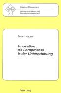 Innovation als Lernprozess in der Unternehmung di Eduard Hauser edito da P.I.E.