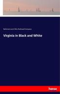 Virginia in Black and White di Baltimore and Ohio Railroad Company edito da hansebooks