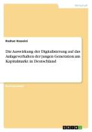 Die Auswirkung der Digitalisierung auf das Anlageverhalten der jungen Generation am Kapitalmarkt in Deutschland di Roshan Hosseini edito da GRIN Verlag