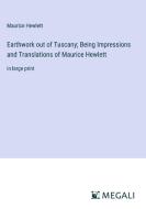 Earthwork out of Tuscany; Being Impressions and Translations of Maurice Hewlett di Maurice Hewlett edito da Megali Verlag