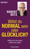 Willst du normal sein oder glücklich? di Robert Betz edito da Heyne Taschenbuch