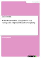 Wasserhaushalt von Stadtgebieten und ökologische Folgen der Bodenversiegelung di Arne Heinrich edito da GRIN Publishing