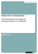 Zweckrationalität am Beispiel der Kamikaze-Einsätze im 2. Weltkrieg di Johnny Hartmann, Andreas Schulz edito da GRIN Verlag