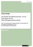 Das Modell "Produktionsschule" als ein Instrument für die Entwicklungszusammenarbeit di Thomas Berger edito da GRIN Publishing
