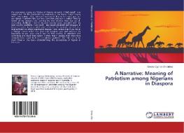 A Narrative: Meaning of Patriotism among Nigerians in Diaspora di Emeka Cyprian Onwubiko edito da LAP Lambert Academic Publishing