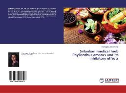Srilankan medical herb Phyllanthus amarus and its inhibitory effects di Chanjugaa Uthayakumar edito da LAP Lambert Academic Publishing