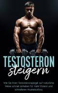 Testosteron steigern: Wie Sie Ihren Testosteronspiegel auf natürliche Weise schnell anheben für mehr Potenz und schnelleren Muskelaufbau di Mario Köhler edito da Books on Demand