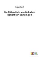 Die Blütezeit der musikalischen Romantik in Deutschland di Edgar Istel edito da Outlook Verlag