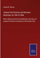 Jackson City Directory and Business Advertiser, for 1867 & 1868. di James M. Thomas edito da Salzwasser-Verlag GmbH