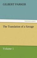 The Translation of a Savage, Volume 1 di Gilbert Parker edito da TREDITION CLASSICS