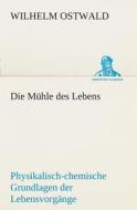 Die Mühle des Lebens di Wilhelm Ostwald edito da TREDITION CLASSICS