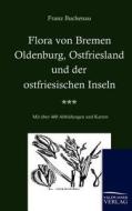 Flora von Bremen, Oldenburg, Ostfriesland und der ostfriesischen Inseln di Franz Buchenau edito da TP Verone Publishing