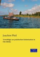 Vorschläge zur praktischen Kolonisation in Ost-Afrika di Joachim Pfeil edito da Verlag der Wissenschaften