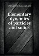 Elementary Dynamics Of Particles And Solids di William Mitchinson Hicks edito da Book On Demand Ltd.