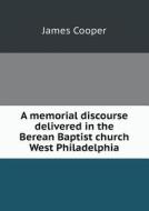 A Memorial Discourse Delivered In The Berean Baptist Church West Philadelphia di James Cooper edito da Book On Demand Ltd.